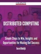 Distributed Computing - Simple Steps to Win, Insights and Opportunities for Maxing Out Success di Gerard Blokdijk edito da Complete Publishing