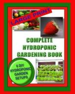 Complete Hydroponic Gardening Book: 6 DIY Garden Set Ups for Growing Vegetables, Strawberries, Lettuce, Herbs and More di Kaye Dennan, Jason Wright edito da Createspace