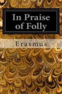 In Praise of Folly di Erasmus edito da Createspace
