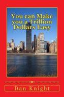 You Can Make You a Trillion Dollars Easy: Make the Money Don't Let It Make You di Cash Dan Edward Knight Sr edito da Createspace