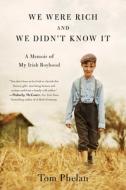 We Were Rich and We Didn't Know It: A Memoir of My Irish Boyhood di Tom Phelan edito da GALLERY BOOKS