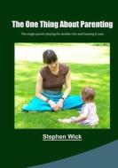 The One Thing about Parenting: A Single Parent and Watching Over a Kid Grow Into a Parent di Stephen Wick edito da Createspace