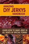 Amazing DIY Jerkys Handbook: Learn How to Make Jerky in All Sorts of Special Forms! di Family Traditions Publishing edito da Createspace