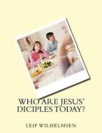 Who Are Jesus' Diciples Today? di Leif Wilhelmsen edito da Createspace