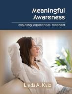 Meaningful Awareness: Exploring Experiences Received di Linda Kviz edito da BOOKBABY