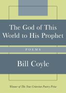 The God of This World to His Prophet di Bill Coyle edito da Ivan R Dee, Inc