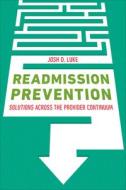 Readmission Prevention: Solutions Across The Provider Continuum di Josh Luke edito da Health Administration Press