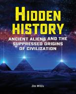 Hidden History: Ancient Aliens and the Suppressed Origins of Civilization di Jim Willis edito da VISIBLE INK PR