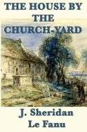 The House by the Church-Yard di Joseph Sheridan Le Fanu, J. Sheridan Le Fanu edito da SMK Books