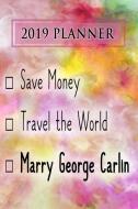 2019 Planner: Save Money, Travel the World, Marry George Carlin: George Carlin 2019 Planner di Dainty Diaries edito da LIGHTNING SOURCE INC