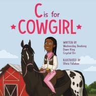 C is for Cowgirl di Dawn King, Crystal Orr, Wednesday Boateng edito da LIGHTNING SOURCE INC