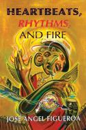 Heartbeats, Rhythms, And Fire di JOS ANGEL FIGUEROA edito da Lightning Source Uk Ltd