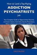 How To Land A Top-paying Addiction Psychiatrists Job di Dale Palmer edito da Tebbo