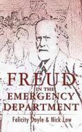 Freud In The Emergency Department di Felicity Doyle, Nick Low edito da Grosvenor House Publishing Ltd