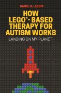 How LEGO (R)-Based Therapy for Autism Works di Daniel B. LeGoff edito da Jessica Kingsley Publishers