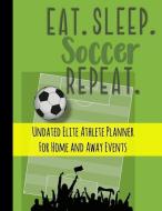 Eat Sleep Soccer Repeat: Undated Elite Athlete Planner for Home and Away Events - Super Sports Mom, Dad and Coach Approv di Simple Planners and Journals edito da INDEPENDENTLY PUBLISHED