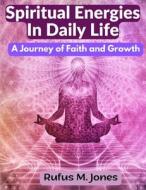 Spiritual Energies In Daily Life di Rufus M. Jones edito da Innovate Book Publisher