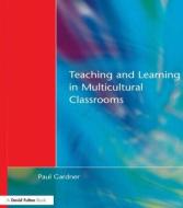 Teaching and Learning in Multicultural Classrooms di Paul Gardner edito da David Fulton Publishers