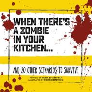 When There's a Zombie in Your Kitchen . . .: And 20 Other Scenarios to Survive di Moira Butterfield edito da ICE HOUSE BOOKS