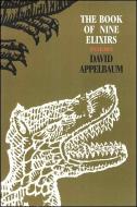 The Book of Nine Elixirs: Poems di David Appelbaum edito da CODHILL PR
