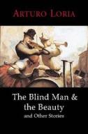 The Blind Man And The Beauty And Other Stories di Arturo Loria edito da Sheep Meadow Press,u.s.