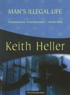 Man's Illegal Life: The First George Man Mystery di Keith Heller edito da Felony & Mayhem
