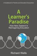 A Learner's Paradise: How New Zealand is Reimagining Education di Richard Wells edito da EDTECHTEAM PR