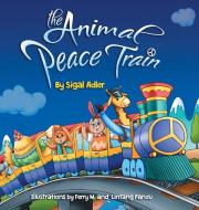The Animal Peace Train di Sigal Adler edito da Sigal Adler