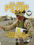 US Army PSYOP Book 3 - Executing Psychological Operations di Us Army edito da Carlile Media