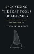 Recovering the Lost Tools of Learning di Douglas Wilson edito da Canon Press