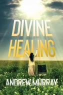Divine Healing di Andrew Murray edito da Olahauski Books