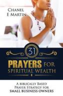 31 Prayers for Spiritual Wealth: A Biblically Based Prayer Strategy for Small Business Owners di Chanel E. Martin edito da Createspace Independent Publishing Platform