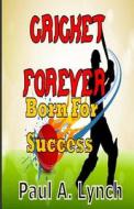 Cricket Forever Born for Success di Paul A. Lynch edito da Createspace Independent Publishing Platform