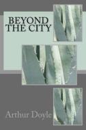 Beyond the City di Arthur Conan Doyle edito da Createspace Independent Publishing Platform