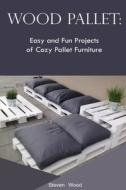 Wood Pallet: Easy and Fun Projects of Cozy Pallet Furniture: (Indoor and Outdoor Furniture) di Steven Wood edito da Createspace Independent Publishing Platform