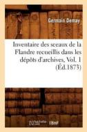 Inventaire Des Sceaux De La Flandre Recueillis Dans Les Da(c)pats D'archives, Vol. 1 (a0/00d.1873) di Germain Demay edito da Hachette Livre Bnf