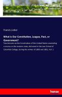 What is Our Constitution, League, Pact, or Government? di Francis Lieber edito da hansebooks