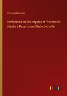 Recherches sur les origines et l'histoire du théatre à Rouen avant Pierre Corneille di Edouard Gosselin edito da Outlook Verlag