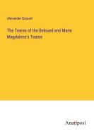 The Teares of the Beloued and Marie Magdalene's Teares di Alexander Grosart edito da Anatiposi Verlag