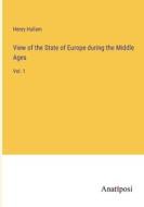 View of the State of Europe during the Middle Ages di Henry Hallam edito da Anatiposi Verlag