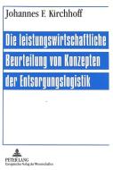 Die leistungswirtschaftliche Beurteilung von Konzepten der Entsorgungslogistik di Johannes F. Kirchhoff edito da Lang, Peter GmbH