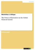 The Power of Derivatives in the Global Financial System di Maximilian A. Killinger edito da GRIN Publishing