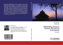 Rethinking Kenyan Politics:The life of G.G.Kariuki di Ruth Nyambura, Peter Waweru, Tom Nyamache edito da LAP Lambert Academic Publishing