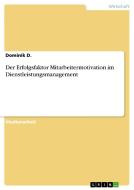 Der Erfolgsfaktor Mitarbeitermotivation im Dienstleistungsmanagement di Dominik D. edito da GRIN Verlag