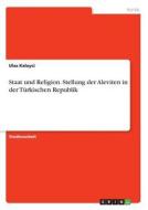Staat und Religion. Stellung der Aleviten in der Türkischen Republik di Ulas Kalayci edito da GRIN Verlag