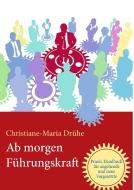 Ab morgen Führungskraft di Christiane-Maria Drühe edito da Books on Demand