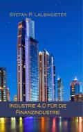 Industrie 4.0 für die Finanzindustrie di Stefan P. Laubmeister edito da Books on Demand