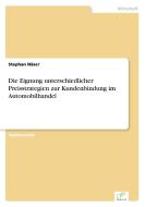 Die Eignung unterschiedlicher Preisstrategien zur Kundenbindung im Automobilhandel di Stephan Näser edito da Diplom.de