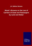 Wood´s Browne on the Law of Carriers of Good and Passangers by Land and Water di J. H. Balfour Browne edito da Salzwasser-Verlag GmbH
