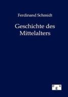 Geschichte des Mittelalters di Ferdinand Schmidt edito da TP Verone Publishing